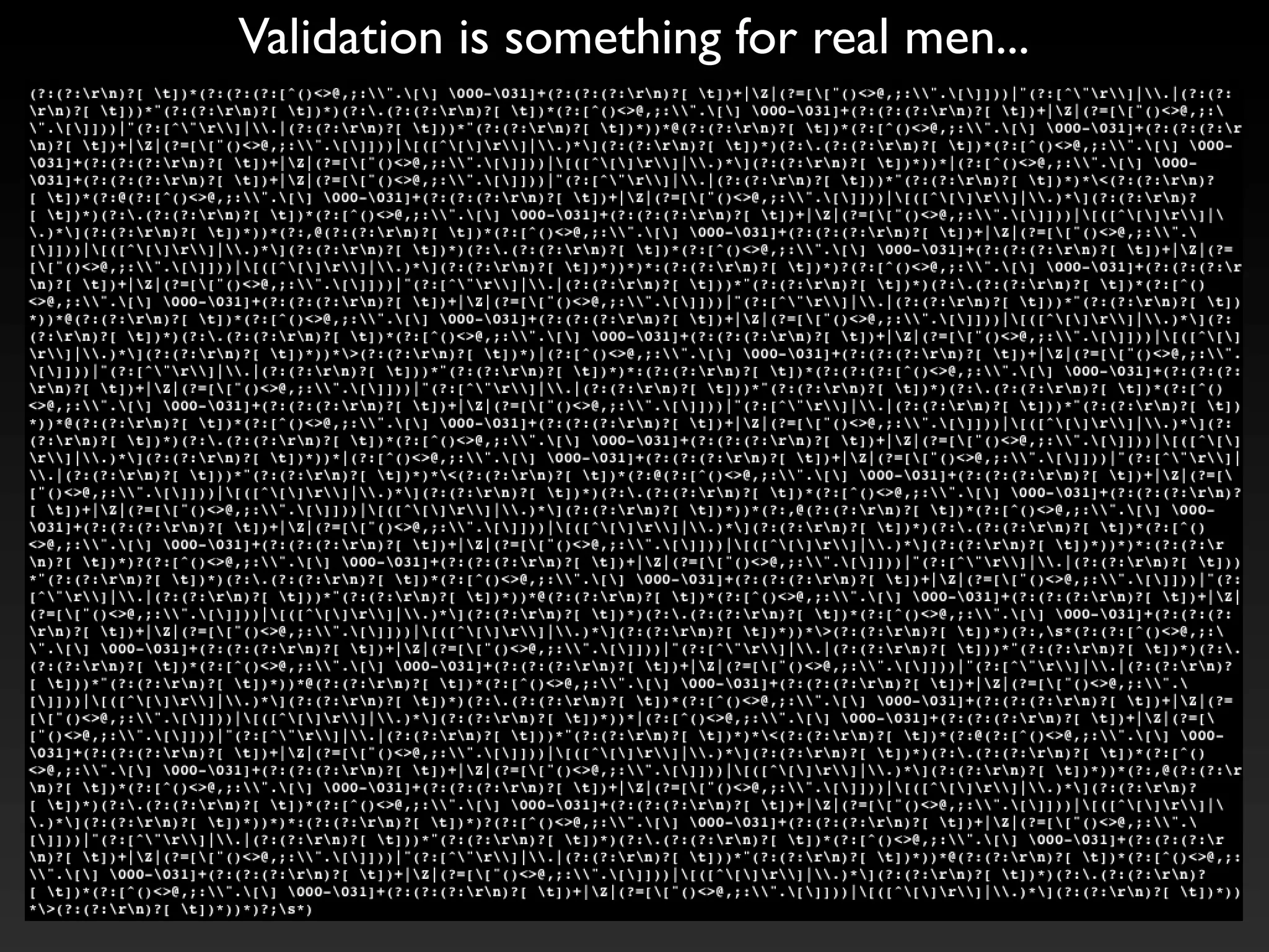 Validation is something for real men...
 