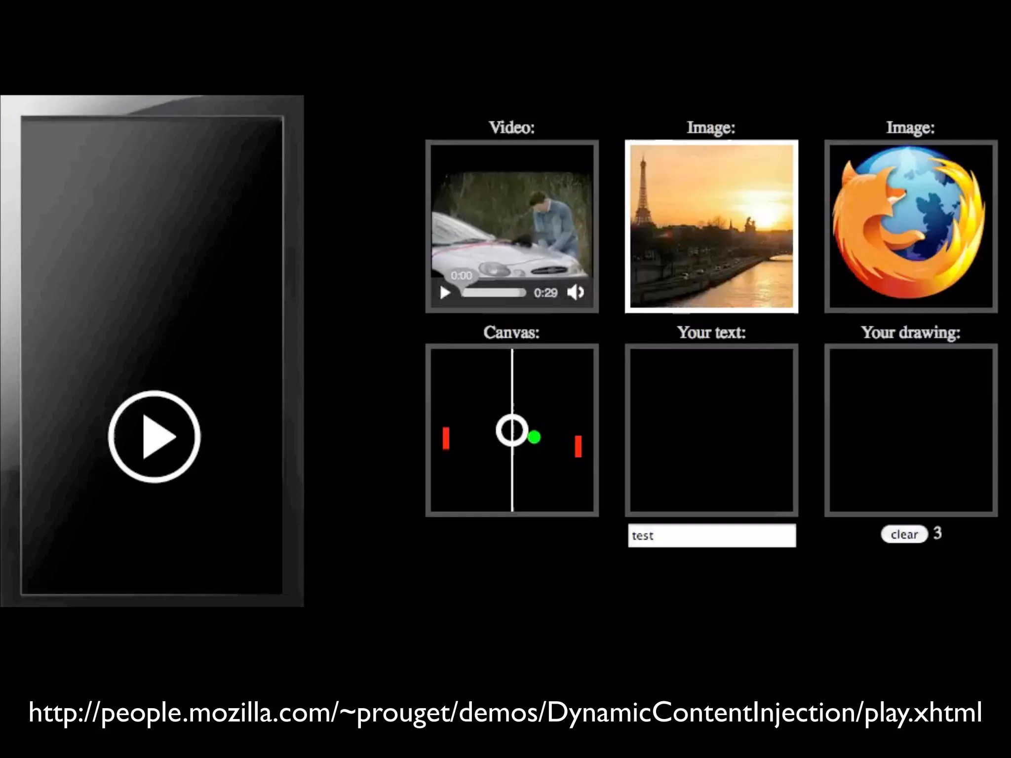 http://people.mozilla.com/~prouget/demos/DynamicContentInjection/play.xhtml
 