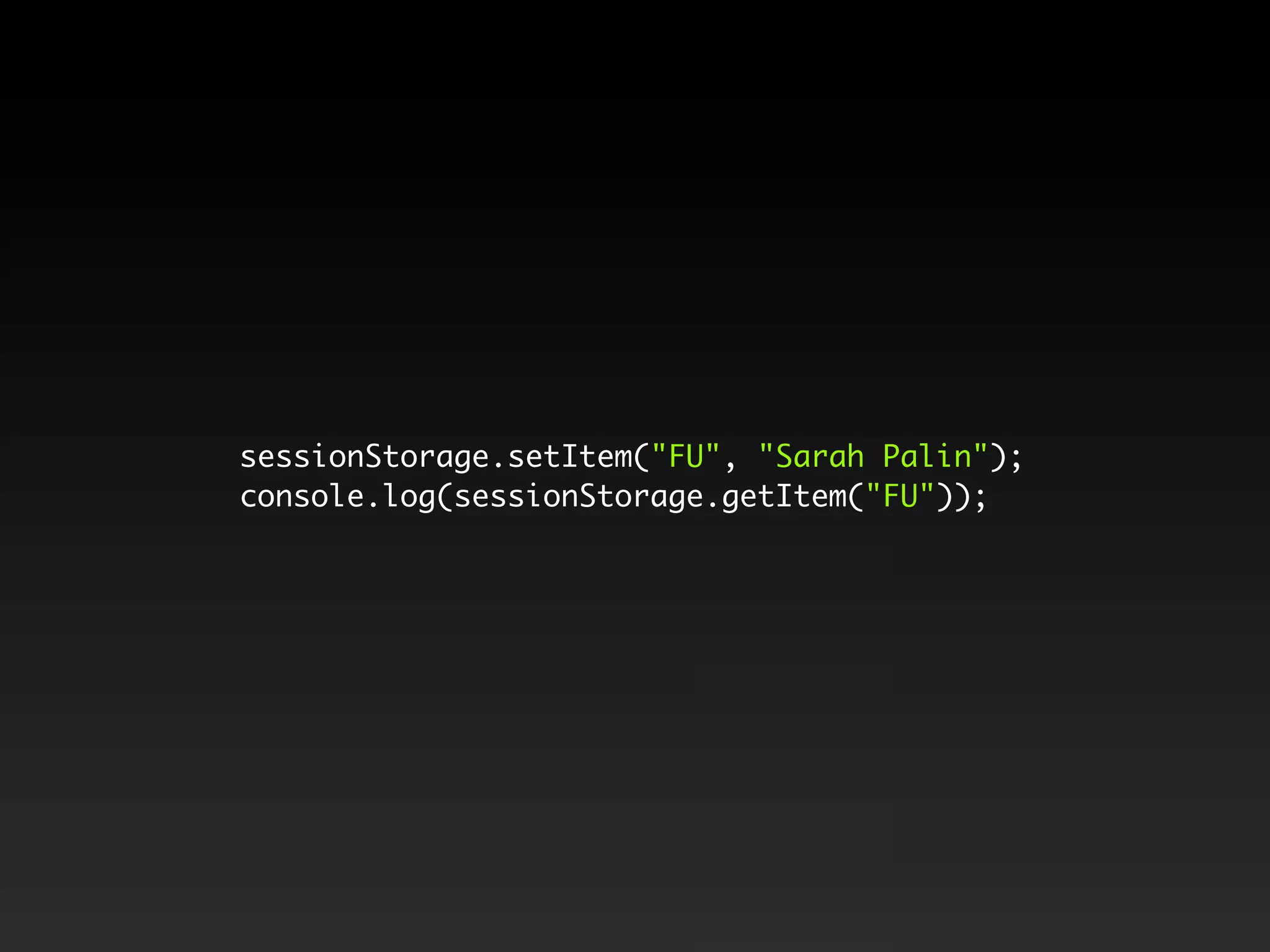 sessionStorage.setItem("FU", "Sarah Palin");
console.log(sessionStorage.getItem("FU"));
 