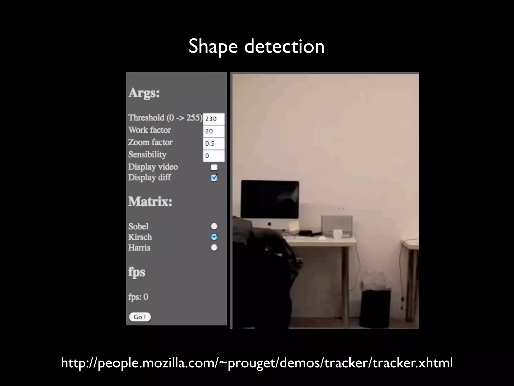 Shape detection




http://people.mozilla.com/~prouget/demos/tracker/tracker.xhtml
 