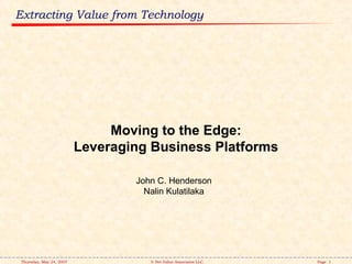 Extracting Value from Technology John C. Henderson Nalin Kulatilaka Moving to the Edge: Leveraging Business Platforms 