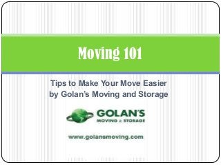 Tips to Make Your Move Easier
by Golan’s Moving and Storage
Moving 101
 