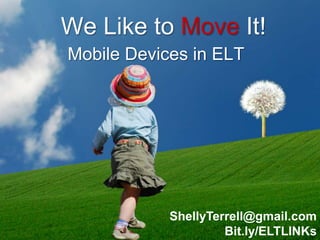 We Like to Move It!
Mobile Devices in ELT




            ShellyTerrell@gmail.com
                     Bit.ly/ELTLINKs
 