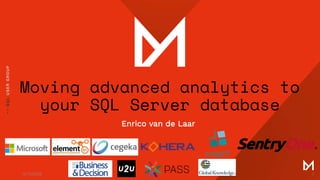 Moving advanced analytics to
your SQL Server database
Enrico van de Laar
15/11/2018 1
 
