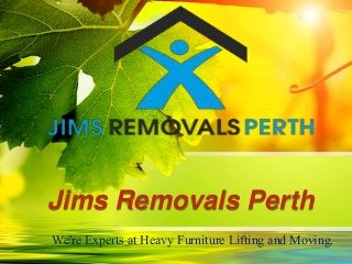 Jims Removals Perth
We're Experts at Heavy Furniture Lifting and Moving.
 