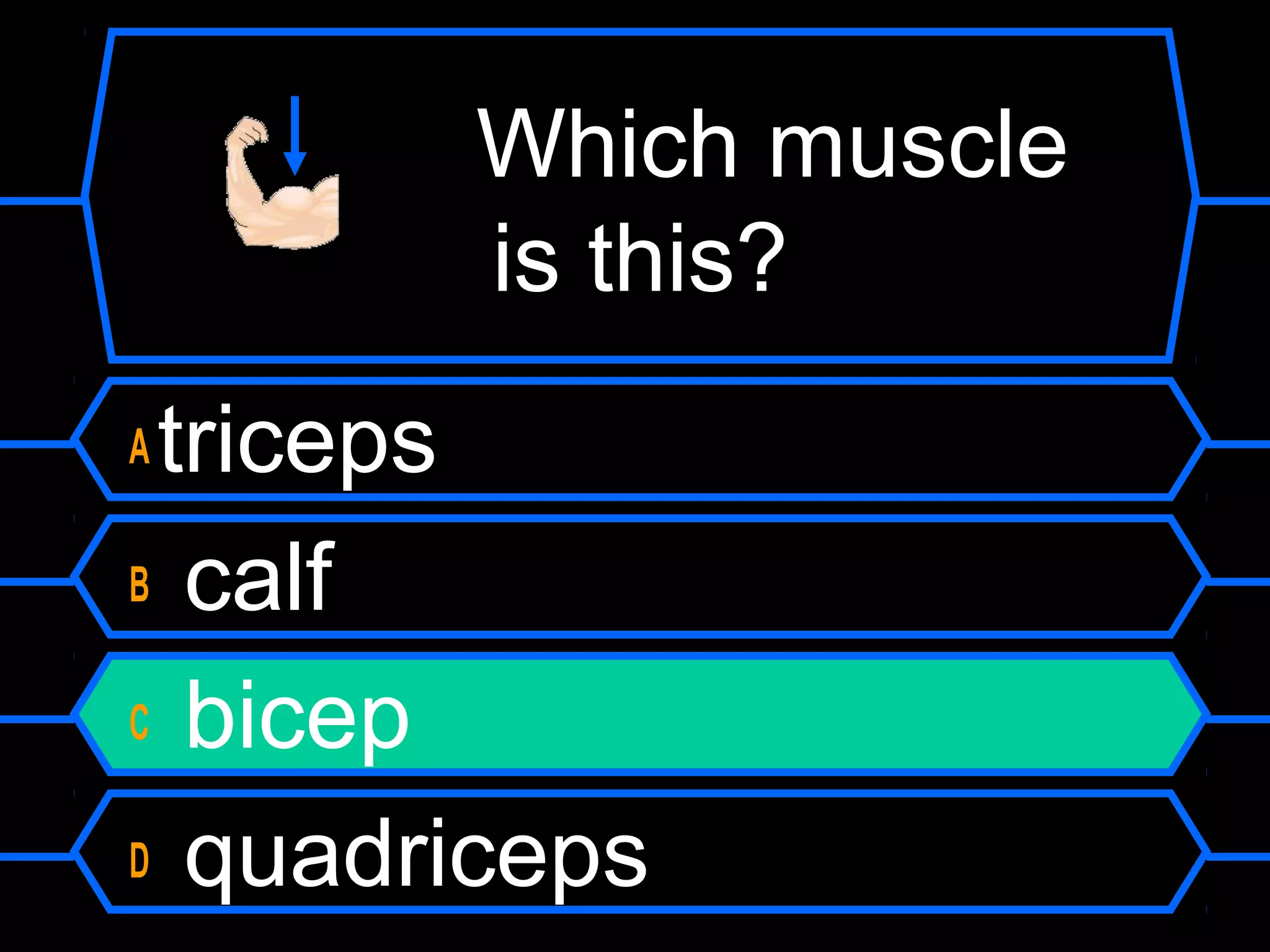 Which muscle
       is this?
Atriceps
B calf

C bicep

D quadriceps
 