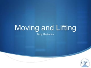 Moving and Lifting
      Body Mechanics
 
