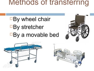 Methods of transferring
By wheel chair
By stretcher
By a movable bed
 