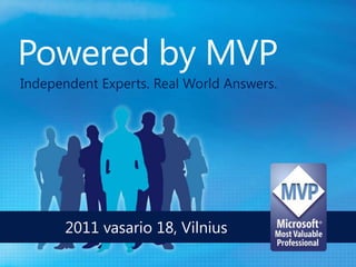 Powered by MVP,[object Object],Independent Experts. Real World Answers.,[object Object],2011 vasario18, Vilnius,[object Object]