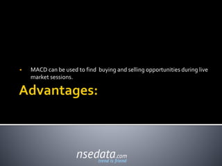  MACD can be used to find buying and selling opportunities during live
market sessions.
 