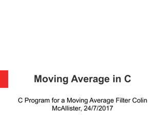 Moving Average in C
C Program for a Moving Average Filter
Colin McAllister, 24/7/2017
 