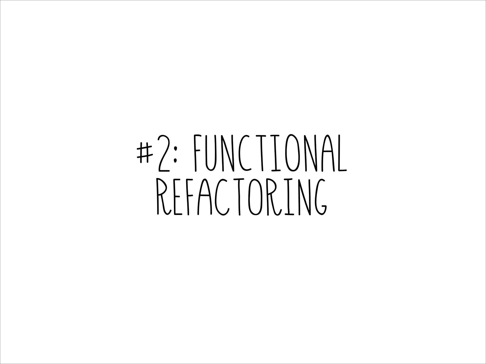 #2: FUNCTIONAL
Refactoring

 