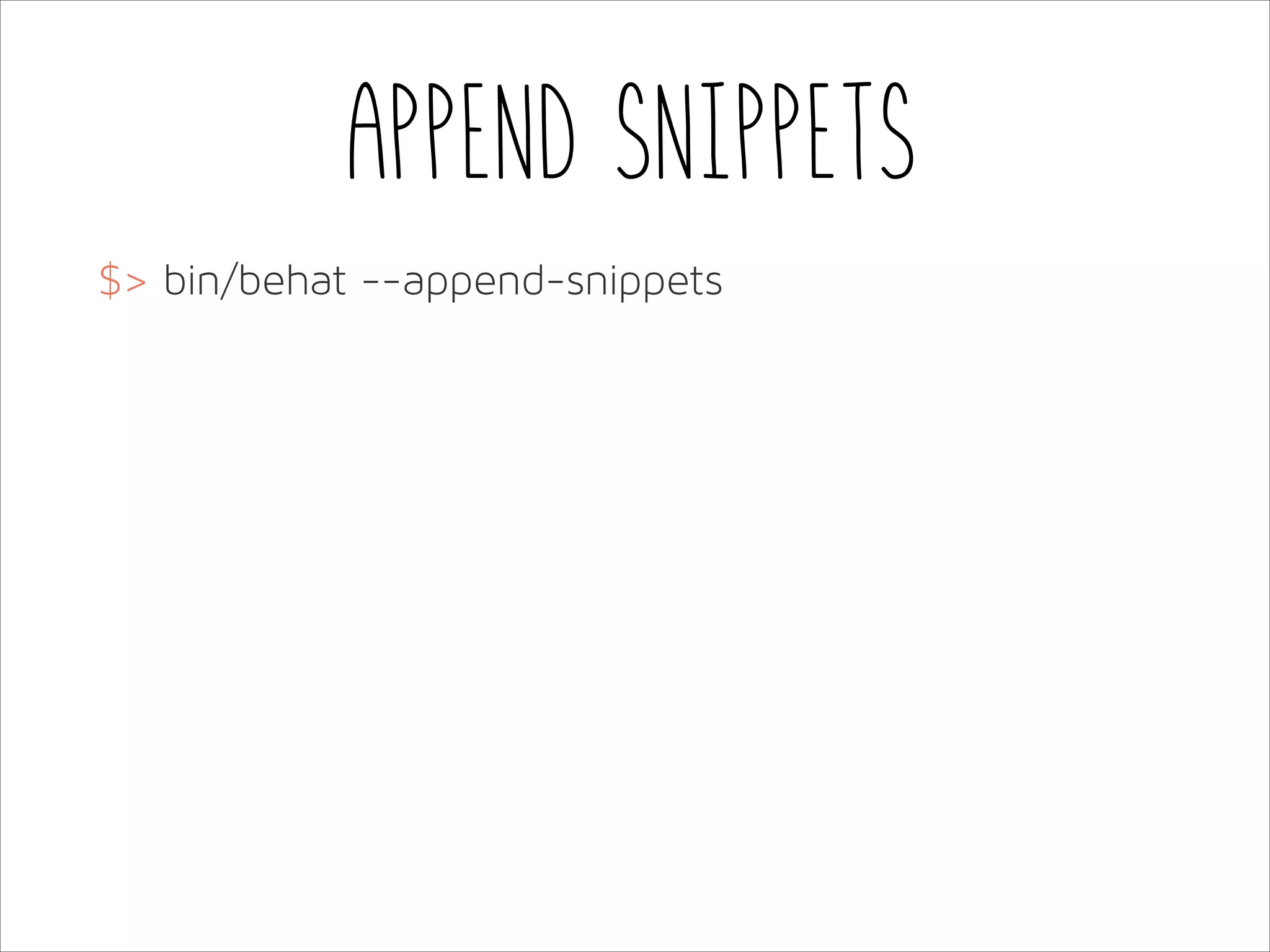 Append snippets
$> bin/behat --append-snippets

 