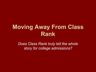 Moving Away From Class
        Rank
 Does Class Rank truly tell the whole
   story for college admissions?
 