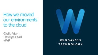 How we moved
our environments
to the cloud
 