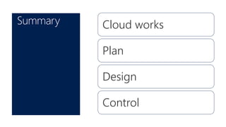 Summary Cloud works
Plan
Design
Control
 