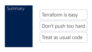 Summary
Terraform is easy
Don’t push too hard
Treat as usual code
 