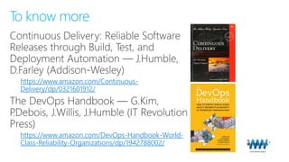 To know more
https://www.amazon.com/Continuous-
Delivery/dp/0321601912/
https://www.amazon.com/DevOps-Handbook-World-
Class-Reliability-Organizations/dp/1942788002/
 