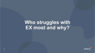 28
Who struggles with
EX most and why?
 