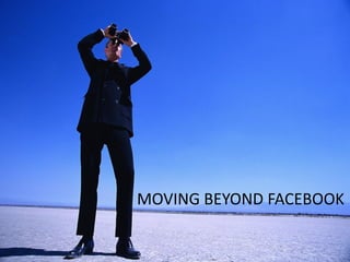 Moving beyond facebook