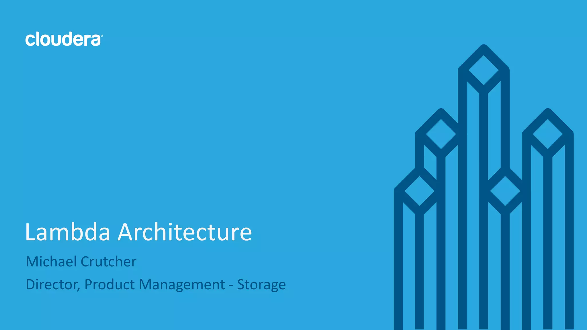 1© Cloudera, Inc. All rights reserved. Michael Crutcher Director, Product Management - Storage Lambda Architecture 