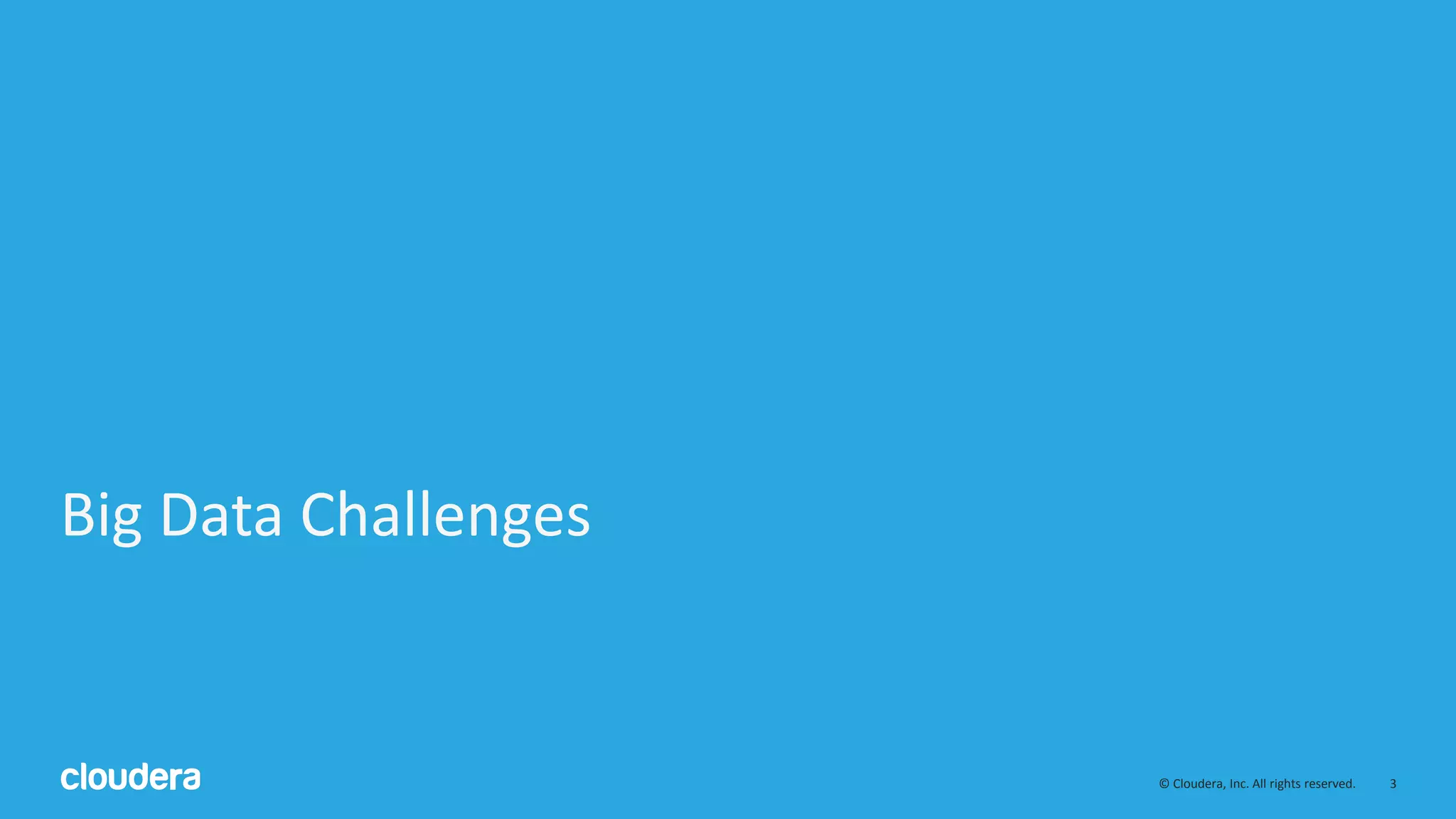 3© Cloudera, Inc. All rights reserved. Big Data Challenges 