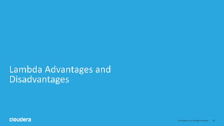 20© Cloudera, Inc. All rights reserved.
Lambda Advantages and
Disadvantages
 