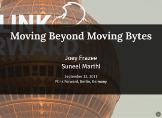 Moving Beyond Moving Bytes
Joey Frazee
Suneel Marthi
September 12, 2017
Flink Forward, Berlin, Germany
1
 