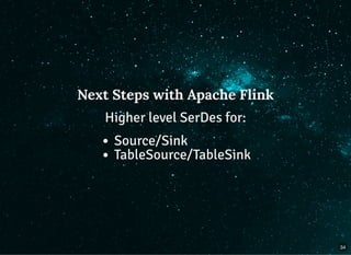 Next Steps with Apache Flink
Higher level SerDes for:
Source/Sink
TableSource/TableSink
34
 
