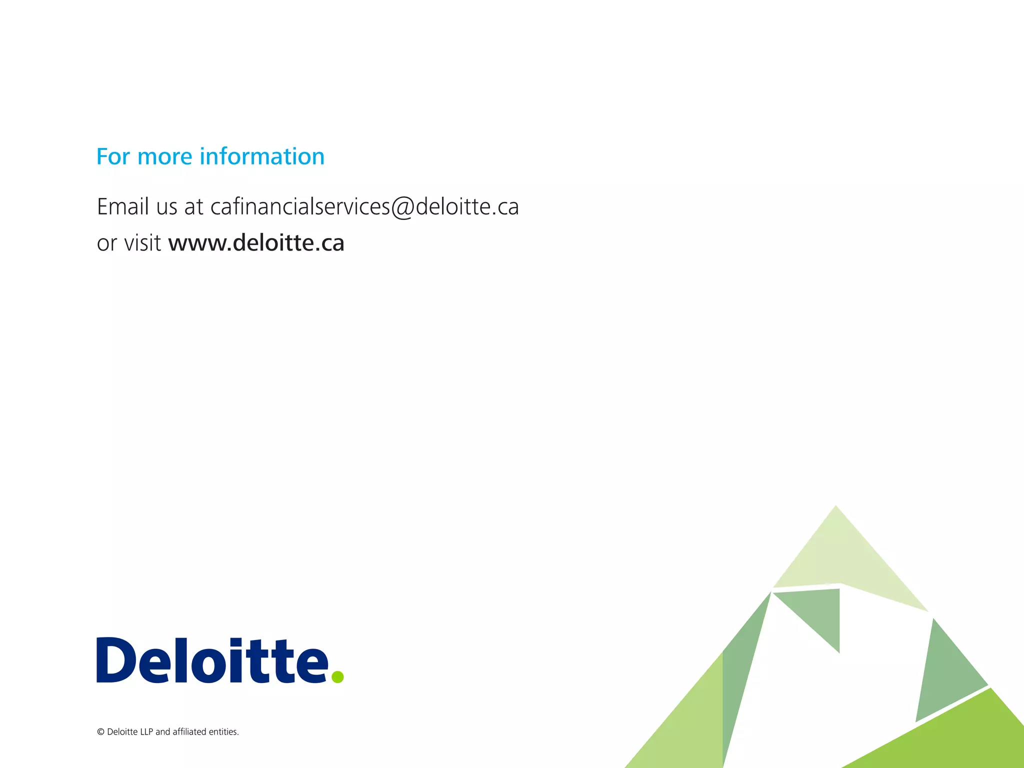 For more information
© Deloitte LLP and afﬁliated entities.
Email us at caﬁnancialservices@deloitte.ca
or visit www.deloitte.ca
 