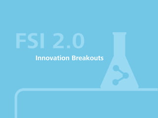 FSI 2.0
Innovation Breakouts
 