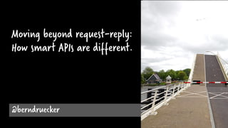 Moving beyond request-reply:
How smart APIs are different.
@berndruecker
 