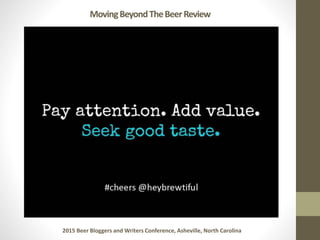 MovingBeyondTheBeerReview
2015 Beer Bloggers and Writers Conference, Asheville, North Carolina
 