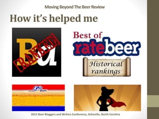How it’s helped me
MovingBeyondTheBeerReview
2015 Beer Bloggers and Writers Conference, Asheville, North Carolina
 