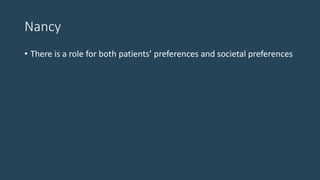 Nancy
• There is a role for both patients’ preferences and societal preferences
 