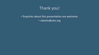 Thank you!
• Enquiries about this presentation are welcome:
• ndevlin@ohe.org
 