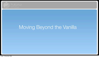 Moving Beyond the Vanilla




Friday, 13 November 2009
 