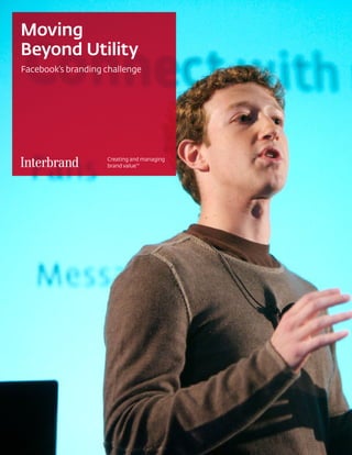 Moving
Beyond Utility
Facebook’s branding challenge
 