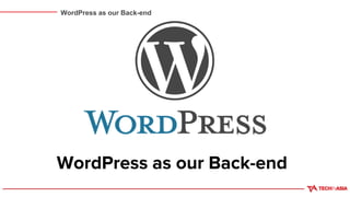 WordPress as our Back-end
WordPress as our Back-end
 