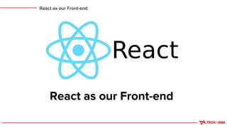 React as our Front-end
React as our Front-end
 