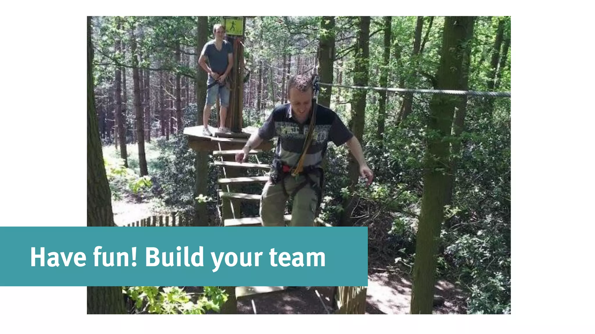 Have fun! Build your team