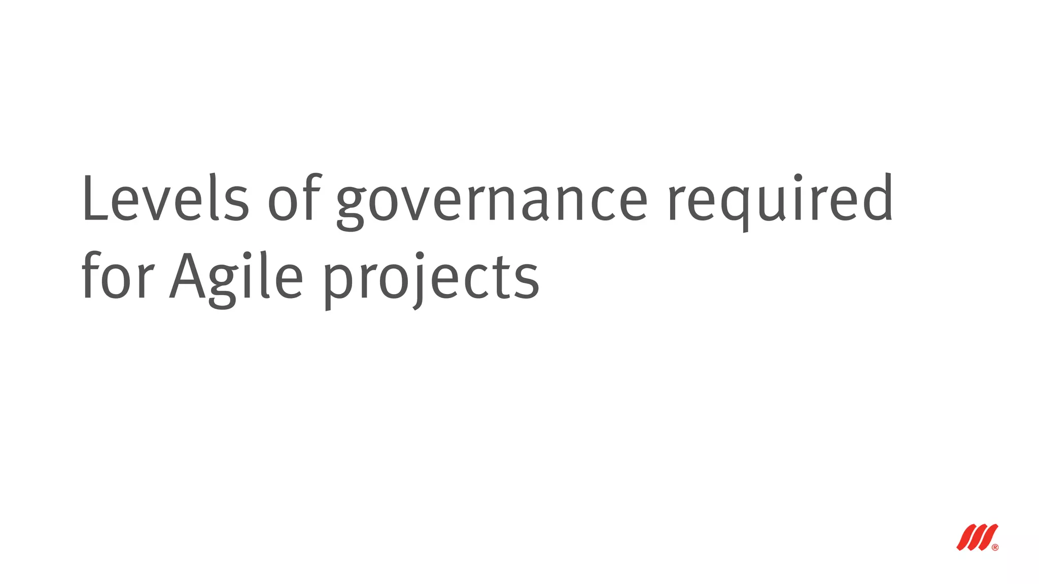 Levels of governance required
for Agile projects