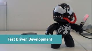 Test Driven Development
 