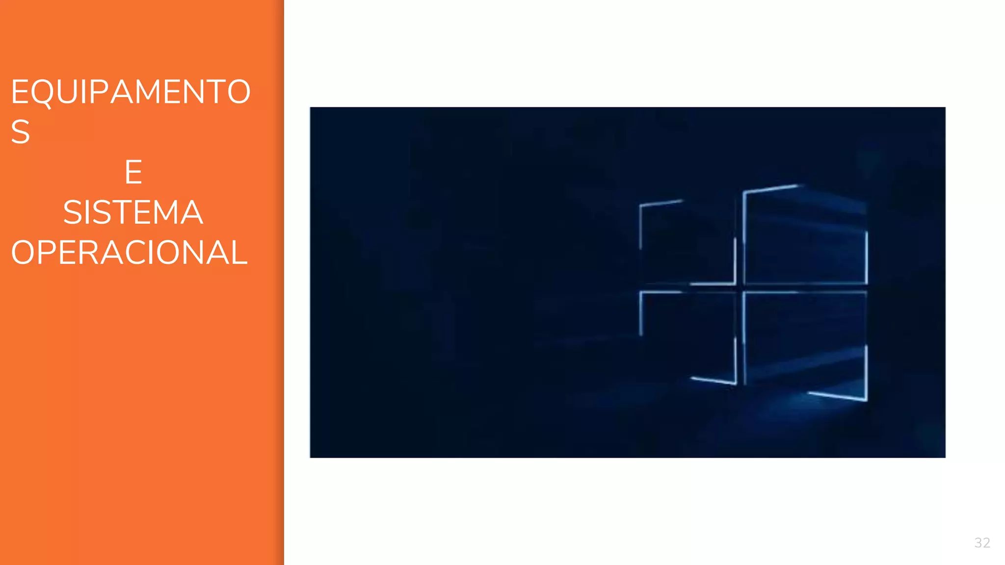 32
EQUIPAMENTO
S
E
SISTEMA
OPERACIONAL
 