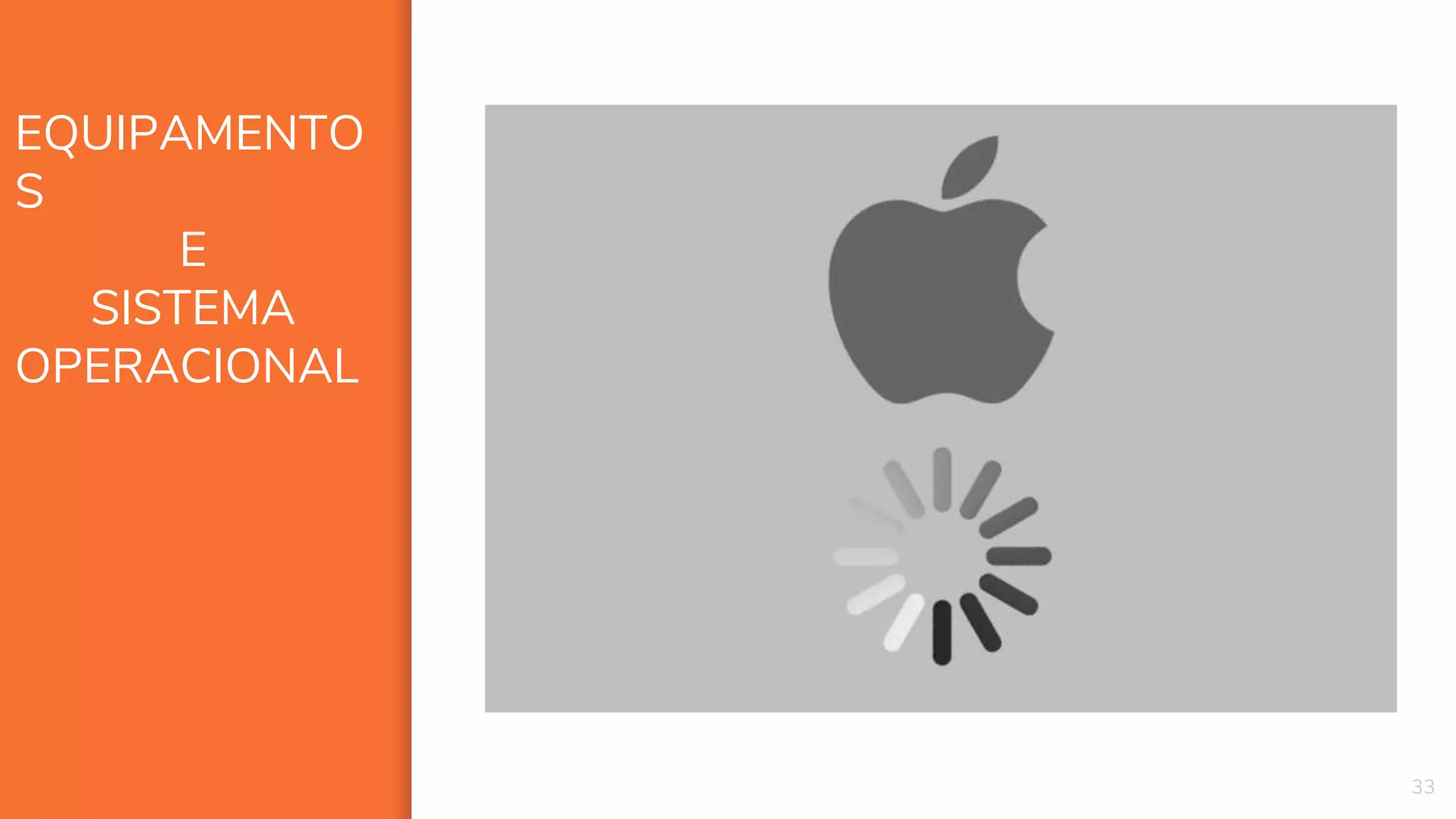 33
EQUIPAMENTO
S
E
SISTEMA
OPERACIONAL
 