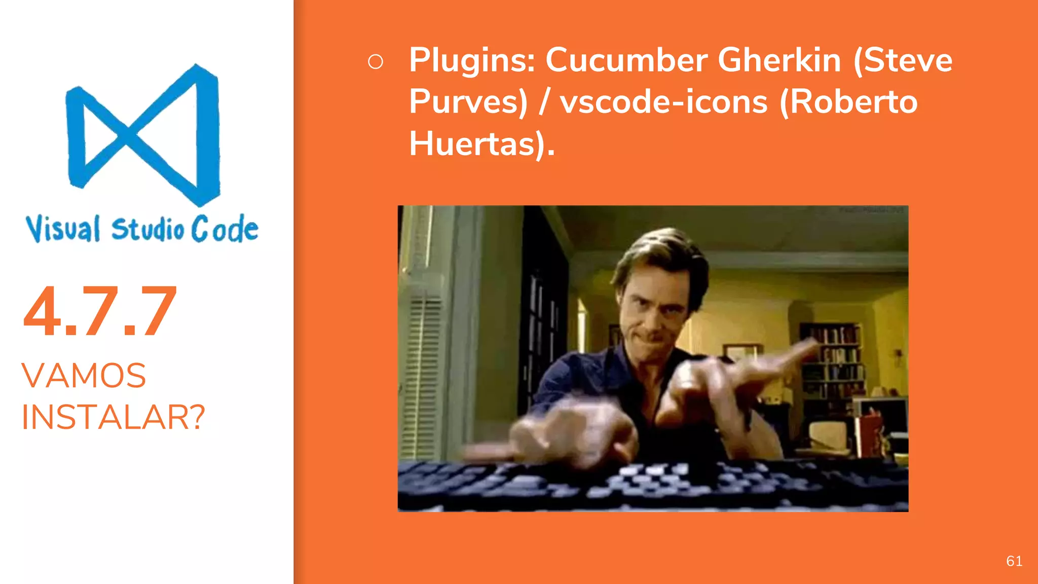 4.7.7
VAMOS
INSTALAR?
61
○ Plugins: Cucumber Gherkin (Steve
Purves) / vscode-icons (Roberto
Huertas).
 