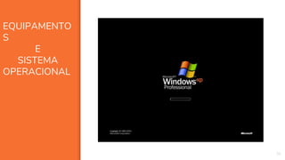30
EQUIPAMENTO
S
E
SISTEMA
OPERACIONAL
 