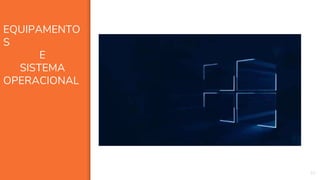 32
EQUIPAMENTO
S
E
SISTEMA
OPERACIONAL
 