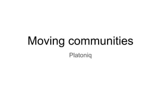Moving communities
Platoniq
 