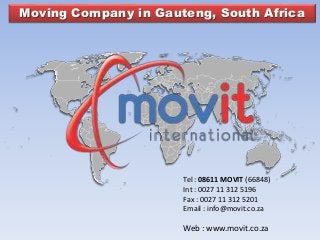 Moving Company in Gauteng, South Africa

Tel : 08611 MOVIT (66848)
Int : 0027 11 312 5196
Fax : 0027 11 312 5201
Email : info@movit.co.za

Web : www.movit.co.za

 